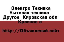 Электро-Техника Бытовая техника - Другое. Кировская обл.,Красное с.